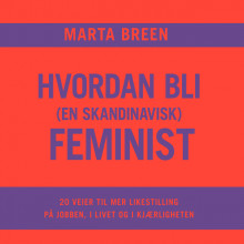 Hvordan bli (en skandinavisk) feminist av Marta Breen (Nedlastbar lydbok)