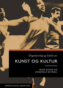 Organisering og ledelse av kunst og kultur av Beate Elstad og Donatella De Paoli (Heftet)