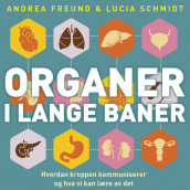 Organer i lange baner - hvordan kroppen kommuniserer og hva vi kan lære av det av Andrea Freund og Lucia Schmidt (Nedlastbar lydbok)