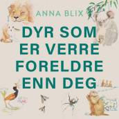 Dyr som er verre foreldre enn deg av Anna Blix (Nedlastbar lydbok)