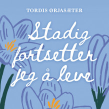 Stadig fortsetter jeg å leve av Tordis Ørjasæter (Nedlastbar lydbok)