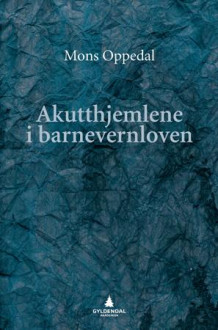 Akutthjemlene i barnevernloven av Mons Oppedal (Innbundet)