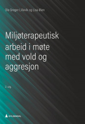 Miljøterapeutisk arbeid i møte med vold og aggresjon av Ole Greger Lillevik og Lisa Øien (Heftet)