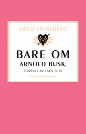 Bare om Arnold Busk, fortalt av han selv av Arild Linneberg (Ebok)
