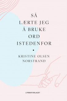 Så lærte jeg å bruke ord istedenfor av Kristine Olsen Norstrand (Innbundet)